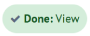 Image of a green button with a tick icon and the text Done: View
